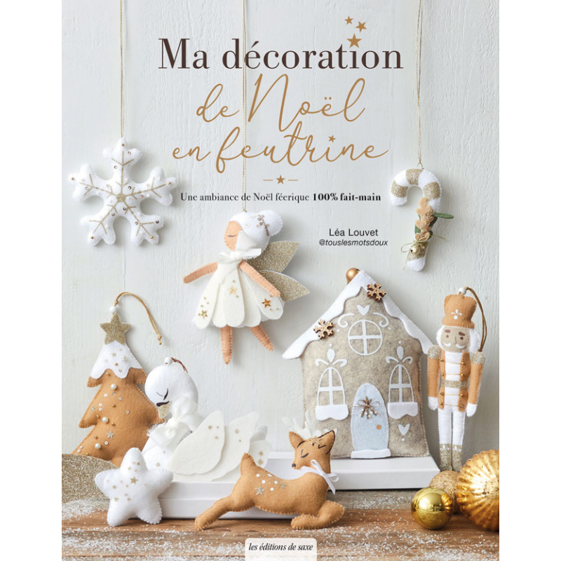 Ma décoration de Noël en feutrine : 18 projets feutrine Noël